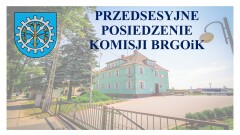 Zawiadomienie o posiedzeniu Komisji BRGOiK.