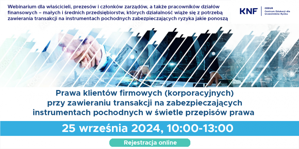 Webinarium CEDUR „Prawa klientów firmowych (korporacyjnych) przy zawieraniu transakcji na zabezpieczających instrumentach pochodnych w świetle przepisów prawa”.