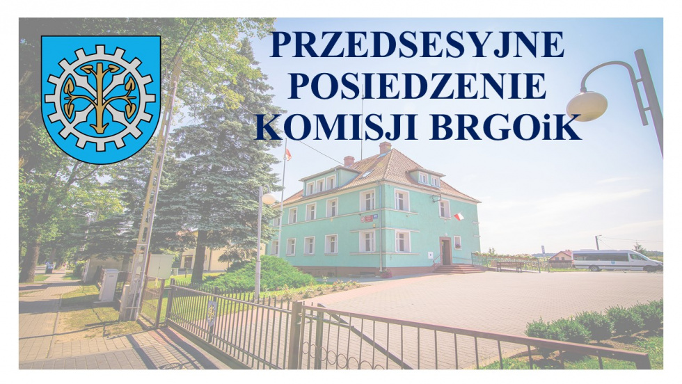 Zawiadomienie o posiedzeniu Komisji BRGOiK